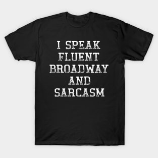 I Speak Fluent Broadway And Sarcasm Funny Theater Lovers T-Shirt